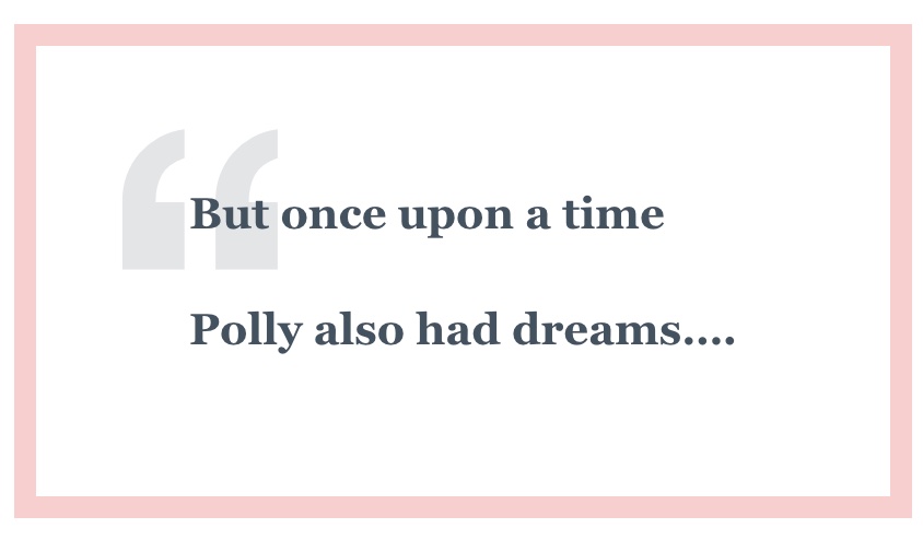 "But once upon a time Polly also had dreams…" pull quote